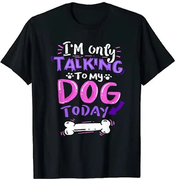 Ben Sadece Bugün Köpeğimle Konuşuyorum T-shirt-Köpek Lover Hediye Komik Köpek Sahibi Büyük Hediye Siyah T Shirt Erkekler Ve Kadınlar